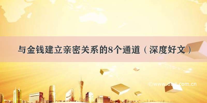 与金钱建立亲密关系的8个通道（深度好文）