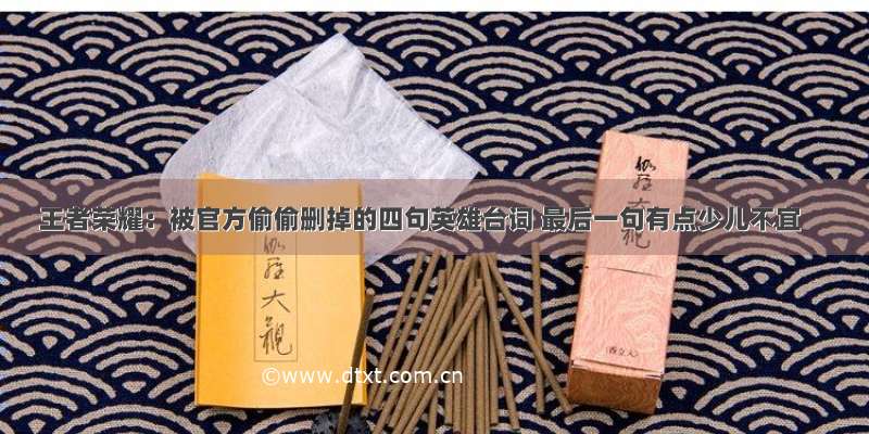 王者荣耀：被官方偷偷删掉的四句英雄台词 最后一句有点少儿不宜