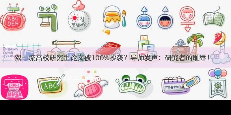 双一流高校研究生论文被100%抄袭？导师发声：研究者的耻辱！