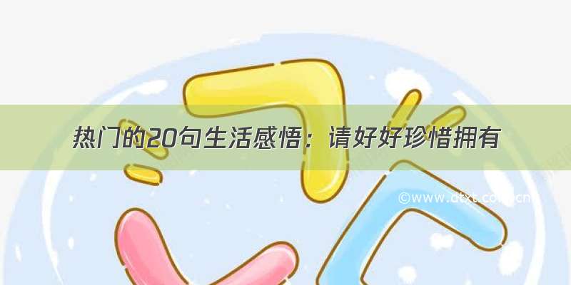 热门的20句生活感悟：请好好珍惜拥有