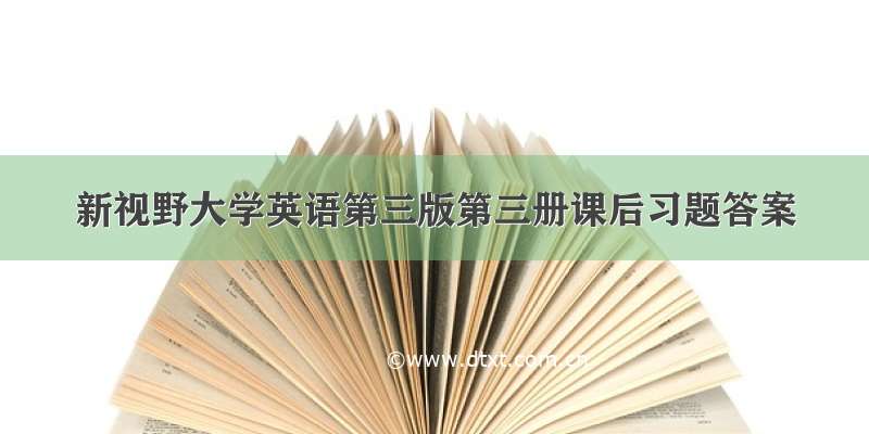 新视野大学英语第三版第三册课后习题答案