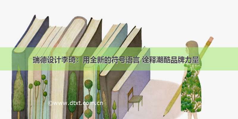 瑞德设计李琦：用全新的符号语言 诠释潮酷品牌力量