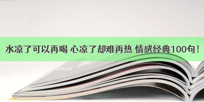 水凉了可以再喝 心凉了却难再热 情感经典100句！