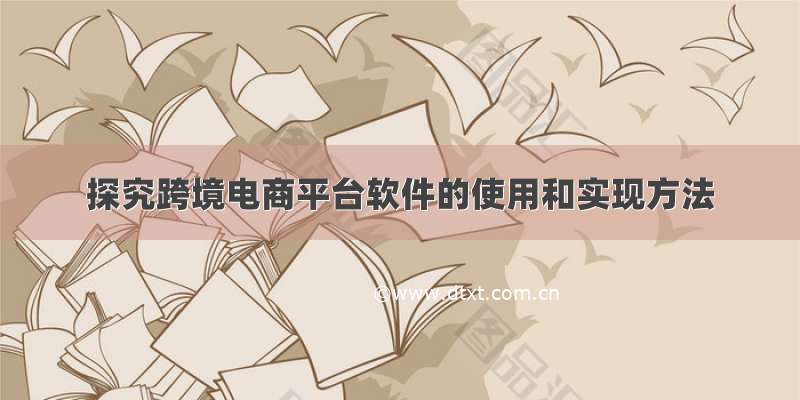 探究跨境电商平台软件的使用和实现方法