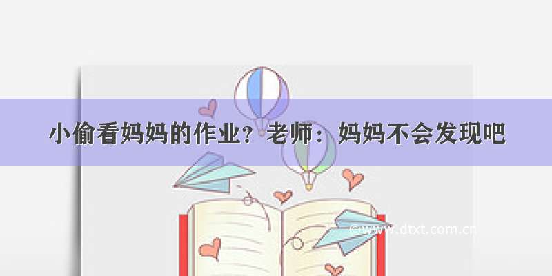 小偷看妈妈的作业？老师：妈妈不会发现吧