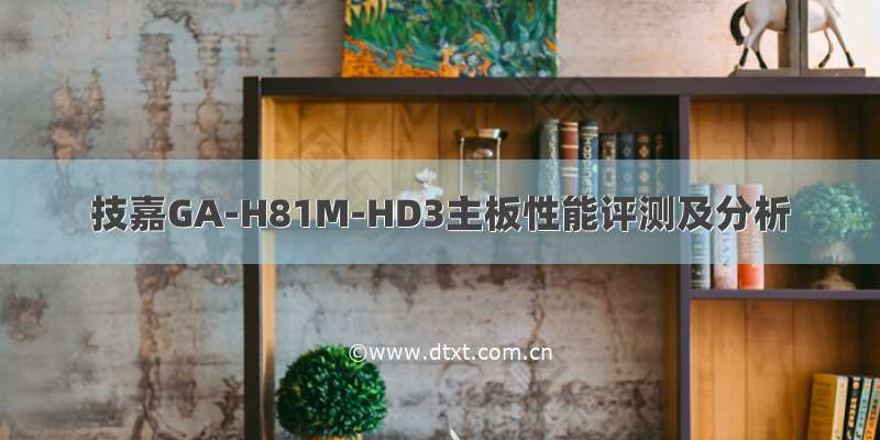 技嘉GA-H81M-HD3主板性能评测及分析