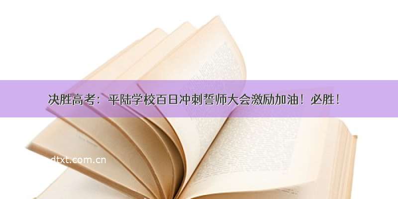 决胜高考：平陆学校百日冲刺誓师大会激励加油！必胜！