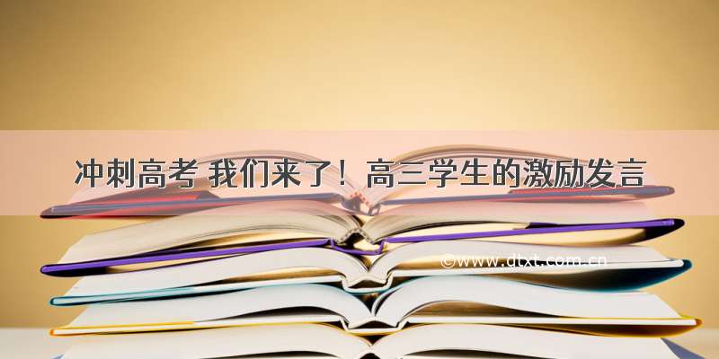 冲刺高考 我们来了！高三学生的激励发言