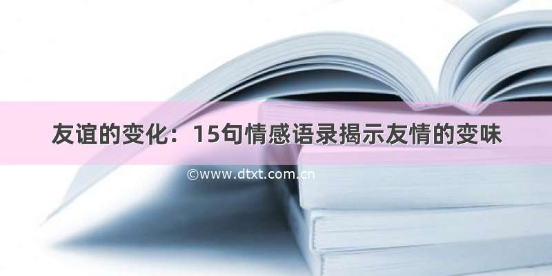 友谊的变化：15句情感语录揭示友情的变味