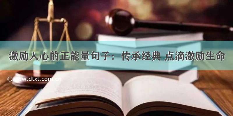 激励人心的正能量句子：传承经典 点滴激励生命