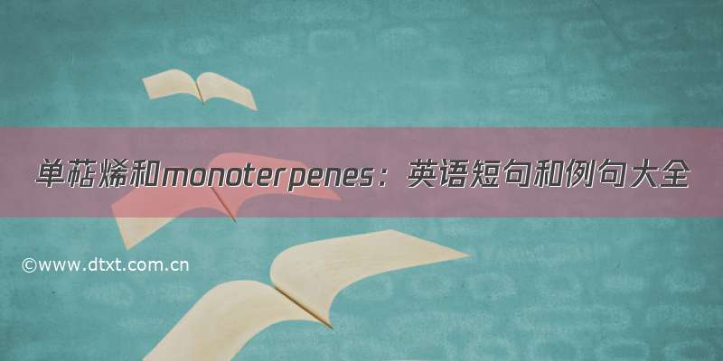 单萜烯和monoterpenes：英语短句和例句大全