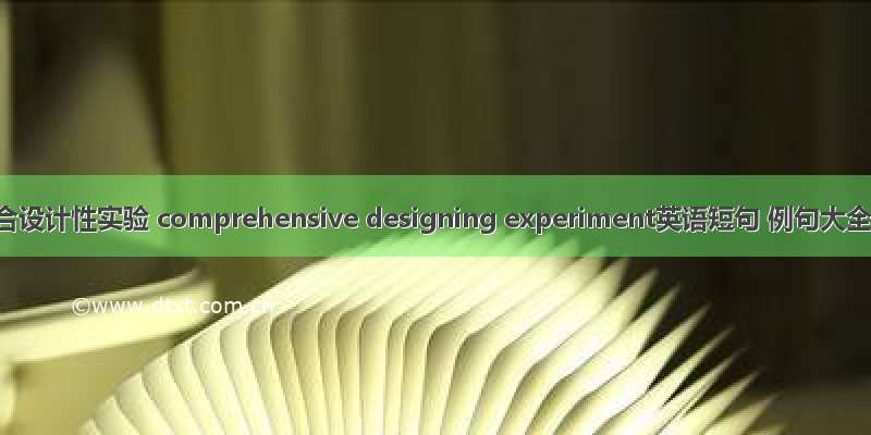 综合设计性实验 comprehensive designing experiment英语短句 例句大全