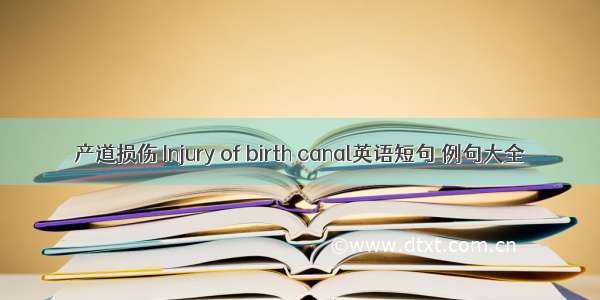 产道损伤 Injury of birth canal英语短句 例句大全