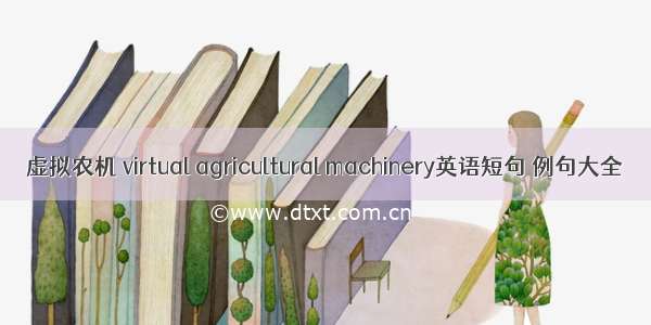 虚拟农机 virtual agricultural machinery英语短句 例句大全