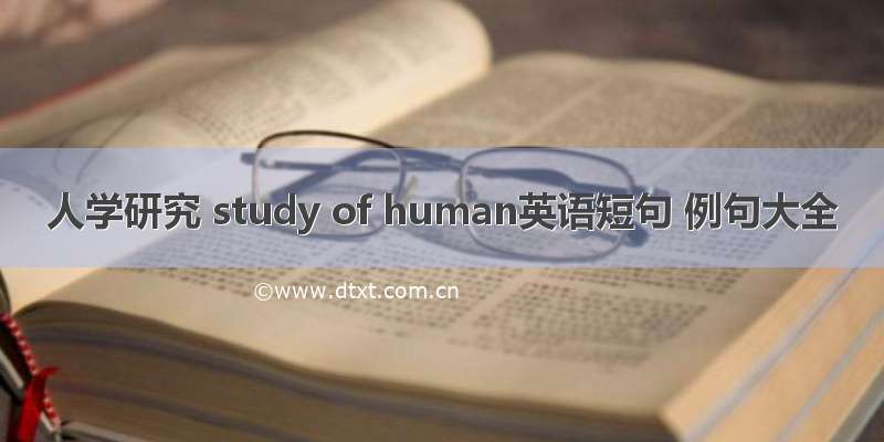 人学研究 study of human英语短句 例句大全