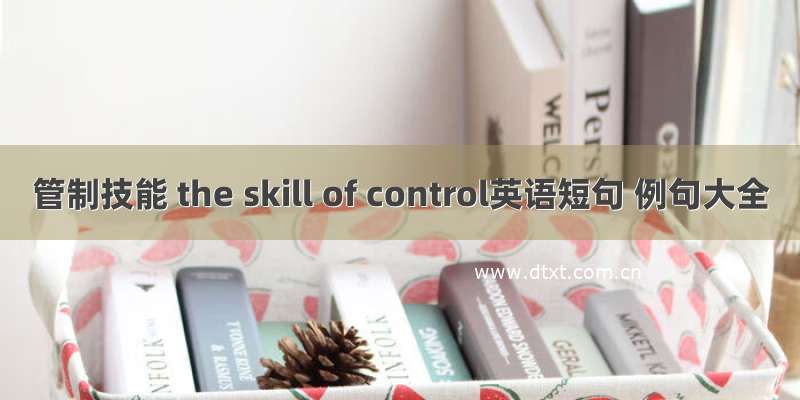 管制技能 the skill of control英语短句 例句大全