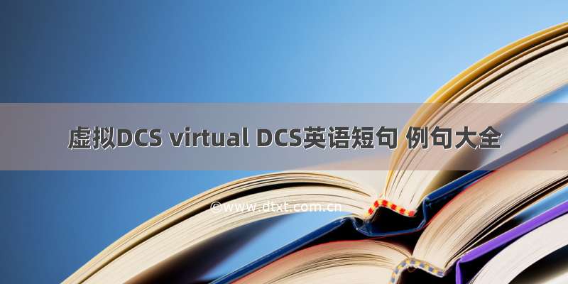 虚拟DCS virtual DCS英语短句 例句大全