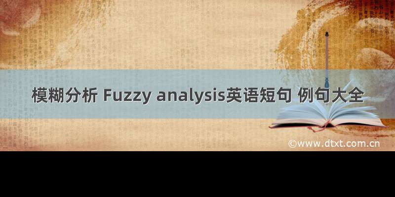 模糊分析 Fuzzy analysis英语短句 例句大全