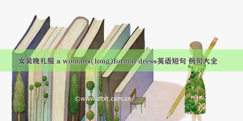 女装晚礼服 a womans(long)formal dress英语短句 例句大全