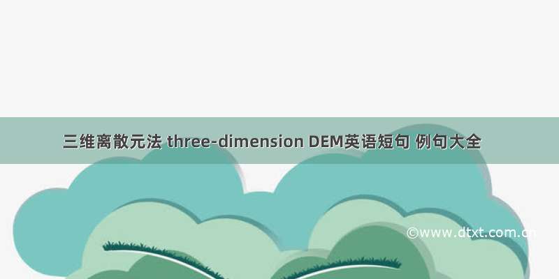 三维离散元法 three-dimension DEM英语短句 例句大全