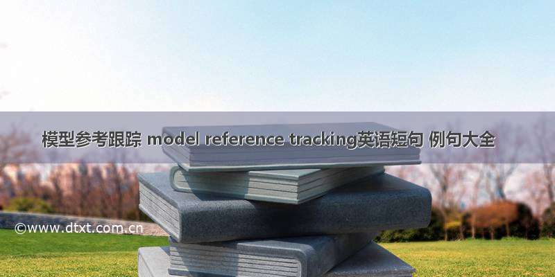 模型参考跟踪 model reference tracking英语短句 例句大全