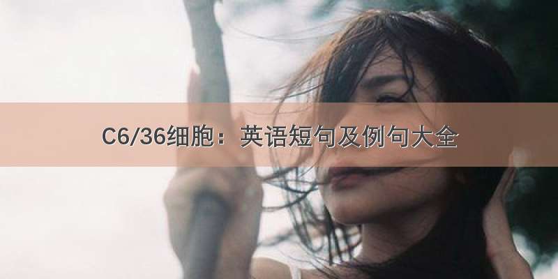 C6/36细胞：英语短句及例句大全