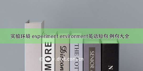 实验环境 experiment environment英语短句 例句大全
