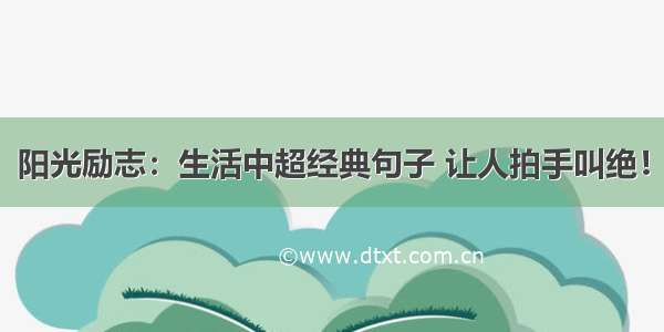 阳光励志：生活中超经典句子 让人拍手叫绝！