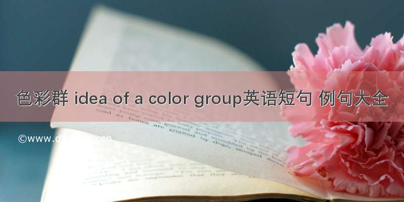色彩群 idea of a color group英语短句 例句大全