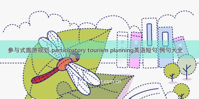 参与式旅游规划 participatory tourism planning英语短句 例句大全