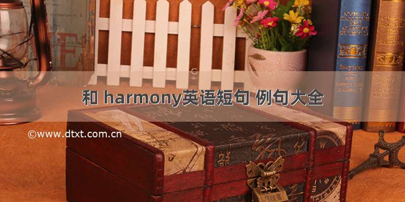 和 harmony英语短句 例句大全