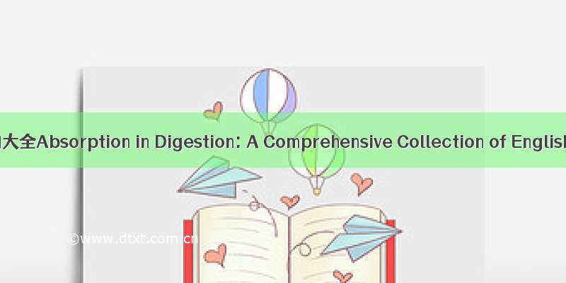 消化吸收及其例句大全Absorption in Digestion: A Comprehensive Collection of English Sentences