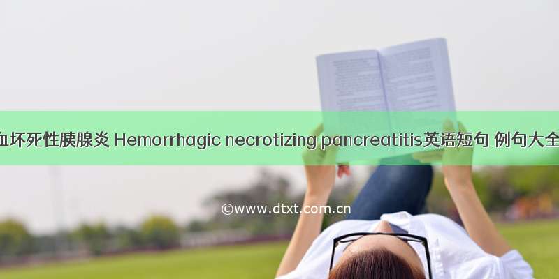 出血坏死性胰腺炎 Hemorrhagic necrotizing pancreatitis英语短句 例句大全