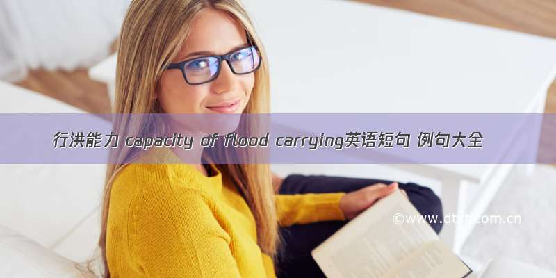 行洪能力 capacity of flood carrying英语短句 例句大全