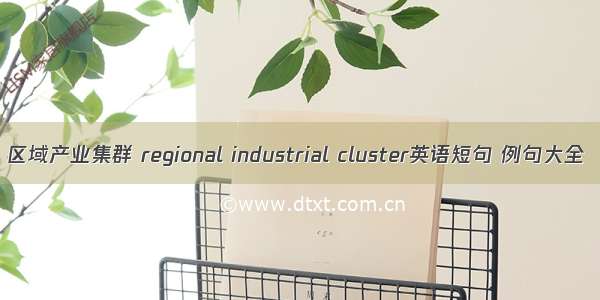 区域产业集群 regional industrial cluster英语短句 例句大全