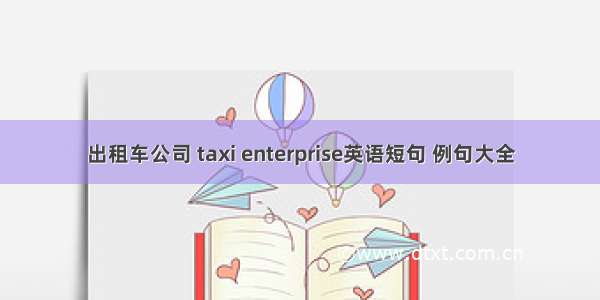 出租车公司 taxi enterprise英语短句 例句大全