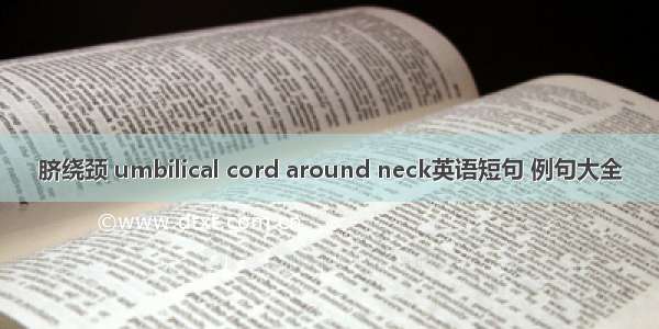 脐绕颈 umbilical cord around neck英语短句 例句大全