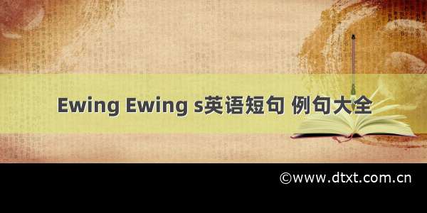 Ewing Ewing s英语短句 例句大全