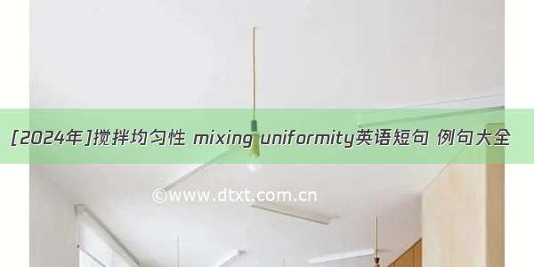 [2024年]搅拌均匀性 mixing uniformity英语短句 例句大全