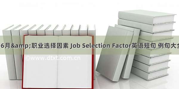 06月&职业选择因素 Job Selection Factor英语短句 例句大全