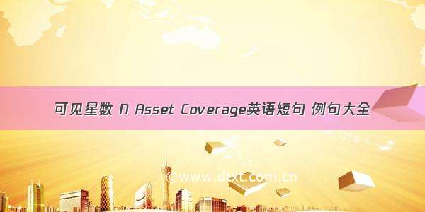 可见星数 N Asset Coverage英语短句 例句大全