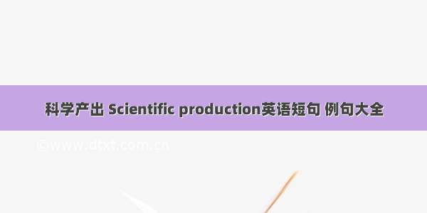 科学产出 Scientific production英语短句 例句大全