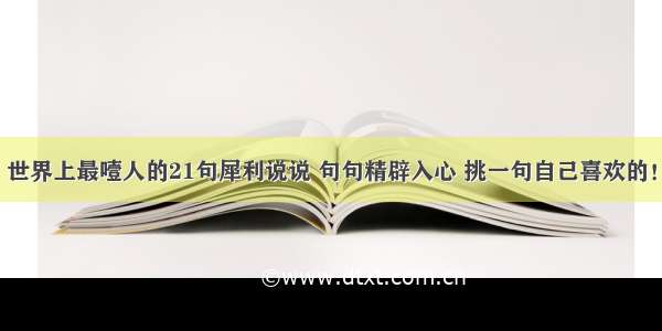 世界上最噎人的21句犀利说说 句句精辟入心 挑一句自己喜欢的！