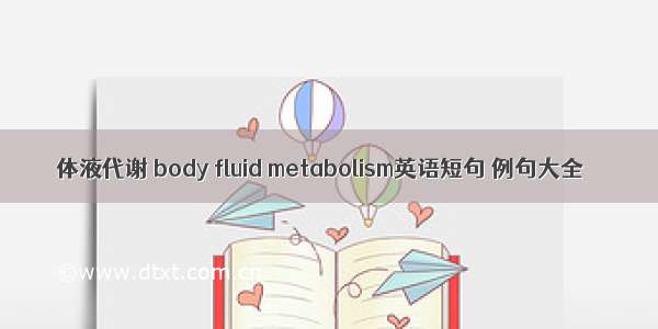 体液代谢 body fluid metabolism英语短句 例句大全