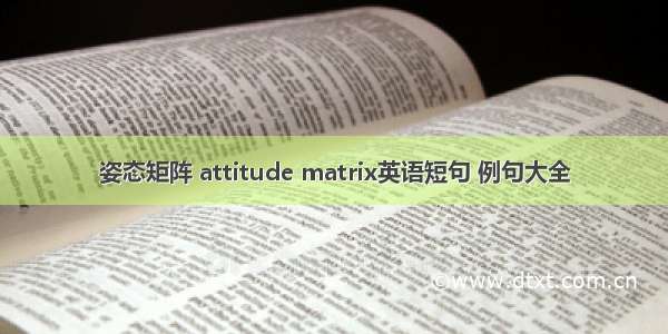 姿态矩阵 attitude matrix英语短句 例句大全