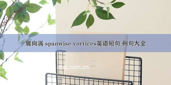 展向涡 spanwise vortices英语短句 例句大全